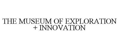 THE MUSEUM OF EXPLORATION + INNOVATION
