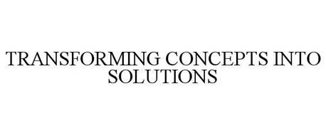 TRANSFORMING CONCEPTS INTO SOLUTIONS