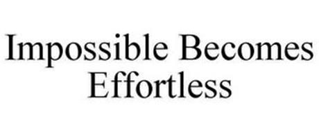 IMPOSSIBLE BECOMES EFFORTLESS
