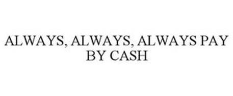 ALWAYS, ALWAYS, ALWAYS PAY BY CASH