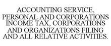 ACCOUNTING SERVICE, PERSONAL AND CORPORATIONS INCOME TAX, CORPORATIONS AND ORGANIZATIONS FILING AND ALL RELATIVE ACTIVITIES.