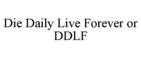 DIE DAILY LIVE FOREVER OR DDLF