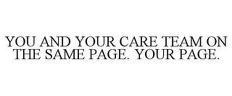 YOU AND YOUR CARE TEAM ON THE SAME PAGE. YOUR PAGE.
