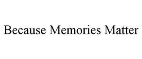 BECAUSE MEMORIES MATTER