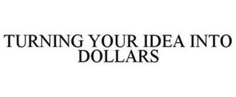 TURNING YOUR IDEA INTO DOLLARS