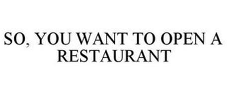 SO, YOU WANT TO OPEN A RESTAURANT