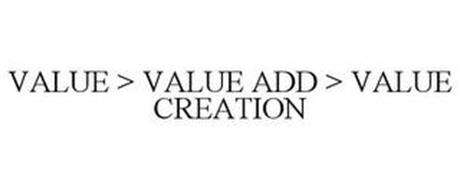 VALUE > VALUE ADD > VALUE CREATION
