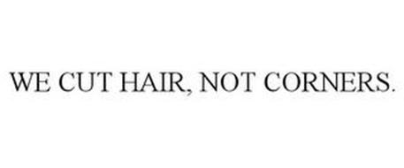 WE CUT HAIR, NOT CORNERS.