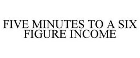 FIVE MINUTES TO A SIX FIGURE INCOME