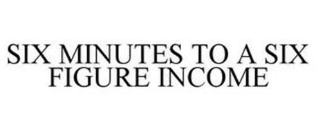 SIX MINUTES TO A SIX FIGURE INCOME