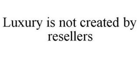 LUXURY IS NOT CREATED BY RESELLERS