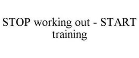 STOP WORKING OUT - START TRAINING