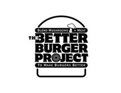 BLEND MUSHROOMS + MEAT THE BETTER BURGER PROJECT TO MAKE BURGERS BETTER