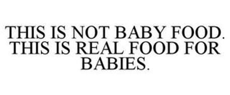 THIS IS NOT BABY FOOD. THIS IS REAL FOODFOR BABIES.