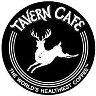 TAVERN CAFE THE WORLD'S HEALTHIEST COFFEE