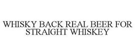 WHISKY BACK REAL BEER FOR STRAIGHT WHISKEY