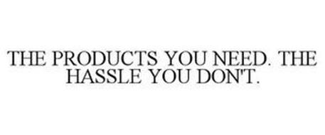 THE PRODUCTS YOU NEED. THE HASSLE YOU DON'T.