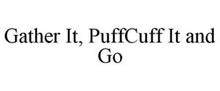 GATHER IT, PUFFCUFF IT AND GO