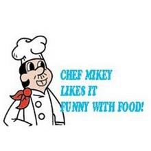 CHEF MIKEY LIKES IT FUNNY WITH FOOD!