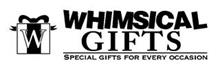 W WHIMSICAL GIFTS SPECIAL GIFTS FOR EVERY OCCASION