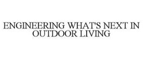 ENGINEERING WHAT'S NEXT IN OUTDOOR LIVING