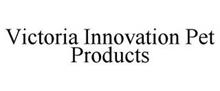 VICTORIA INNOVATION PET PRODUCTS