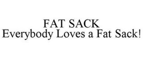 FAT SACK EVERYBODY LOVES A FAT SACK!