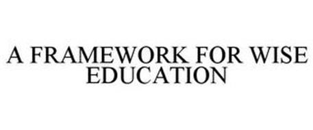 A FRAMEWORK FOR WISE EDUCATION
