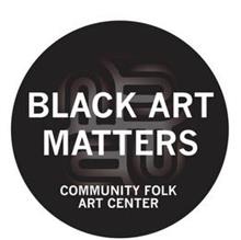 BLACK ART MATTER COMMUNITY FOLK ART CENTER