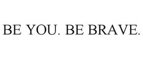 BE YOU. BE BRAVE.