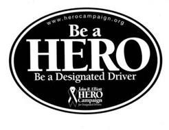 WWW.HEROCAMPAIGN.ORG BE A HERO BE A DESIGNATED DRIVER JOHN R. ELLIOTT HERO CAMPAIGN FOR DESIGNATED DRIVERS