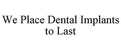 WE PLACE DENTAL IMPLANTS TO LAST