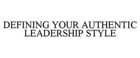 DEFINING YOUR AUTHENTIC LEADERSHIP STYLE