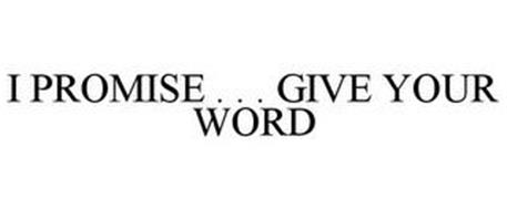 I PROMISE . . . GIVE YOUR WORD