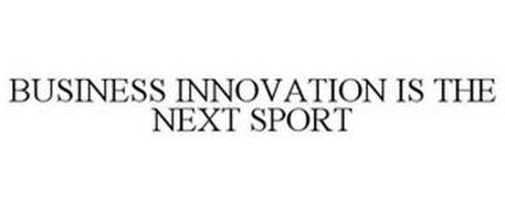 BUSINESS INNOVATION IS THE NEXT SPORT