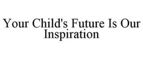 YOUR CHILD'S FUTURE IS OUR INSPIRATION