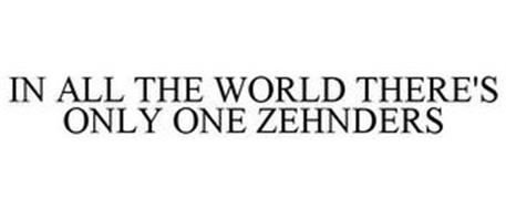 IN ALL THE WORLD THERE'S ONLY ONE ZEHNDERS
