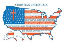 CHRISTIAN CREED U.S.A. I BELIEVE IN GOD, THE FATHER ALMIGHTY, CREATOR OF HEAVEN AND EARTH; AND IN JESUS CHRIST, HIS ONLY SON, OUR LORD; WHO WAS CONCEIVED BY THE HOLY GHOST, BORN OF THE VIRGIN MARY, SUFFERED UNDER PONTIUS PILATE, WAS CRUCIFIED, DIED, AND WAS BURIED.  HE DESCENDED INTO HELL; THE THIRD DAY HE AROSE AGAIN FROM THE DEAD; HE ASCENDED INTO HEAVEN, IS SEATED AT THE RIGHT HAND OF GOD, THE
