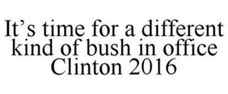 IT'S TIME FOR A DIFFERENT KIND OF BUSH IN OFFICE CLINTON 2016