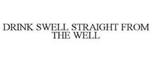 DRINK SWELL STRAIGHT FROM THE WELL