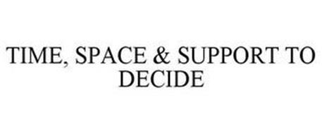 TIME, SPACE & SUPPORT TO DECIDE