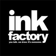 INK FACTORY YOU TALK. WE DRAW. IT'S AWESOME.