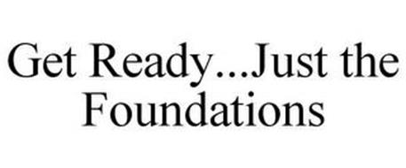 GET READY...JUST THE FOUNDATIONS