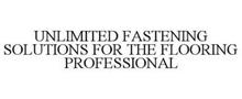 UNLIMITED FASTENING SOLUTIONS FOR THE FLOORING PROFESSIONAL