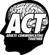 A.C.T. ADULTS COMMUNICATING TOGETHER