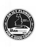 RIVER SHIVER FOX 2015 SUNDAY MARCH 1ST AN ICY PLUNGE FOR A GOOD CAUSE
