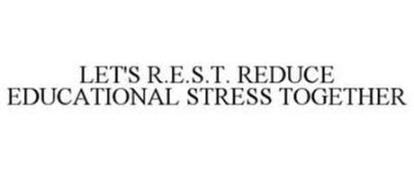 LET'S R.E.S.T. REDUCE EDUCATIONAL STRESS TOGETHER