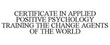 CERTIFICATE IN APPLIED POSITIVE PSYCHOLOGY TRAINING THE CHANGE AGENTS OF THE WORLD