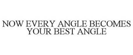 NOW EVERY ANGLE BECOMES YOUR BEST ANGLE