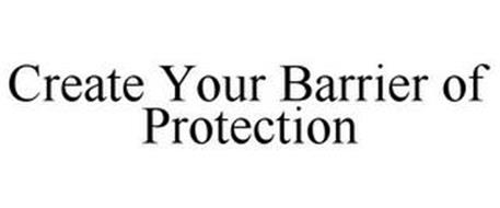 CREATE YOUR BARRIER OF PROTECTION